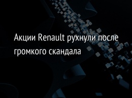 Акции Renault рухнули после громкого скандала