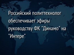 Российский политтехнолог обеспечивает эфиры руководству ФК "Динамо" на "Интере"