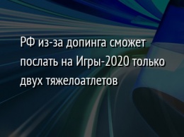 РФ из-за допинга сможет послать на Игры-2020 только двух тяжелоатлетов