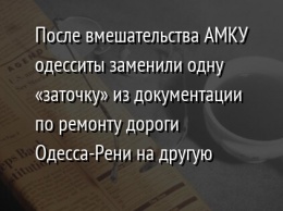 После вмешательства АМКУ одесситы заменили одну «заточку» из документации по ремонту дороги Одесса-Рени на другую