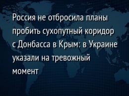 Россия не отбросила планы пробить сухопутный коридор с Донбасса в Крым: в Украине указали на тревожный момент