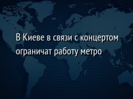 В Киеве в связи с концертом ограничат работу метро