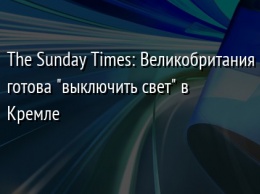 The Sunday Times: Великобритания готова "выключить свет" в Кремле