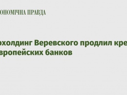 Агрохолдинг Веревского продлил кредит от европейских банков