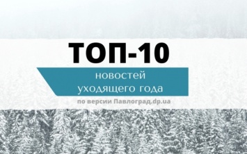 Павлоград: ТОП-10 новостей уходящего года