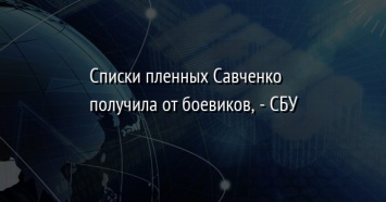 Списки пленных Савченко получила от боевиков, - СБУ