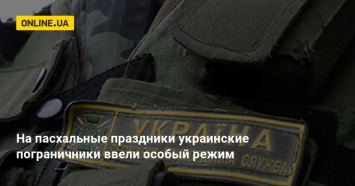 На пасхальные праздники украинские пограничники ввели особый режим
