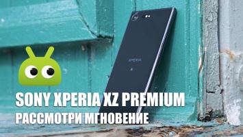 Обзор: Sony Xperia XZ Premium - рассмотри мгновение