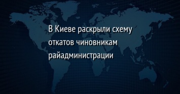В Киеве раскрыли схему откатов чиновникам райадминистрации