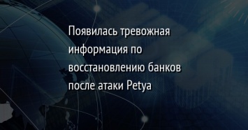 Появилась тревожная информация по восстановлению банков после атаки Petya