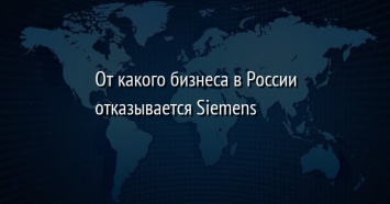 От какого бизнеса в России отказывается Siemens