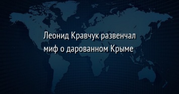 Леонид Кравчук развенчал миф о дарованном Крыме