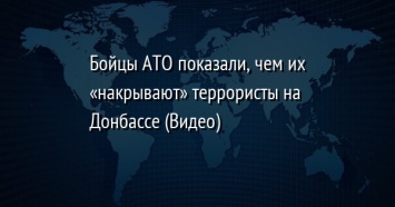 Бойцы АТО показали, чем их «накрывают» террористы на Донбассе (Видео)