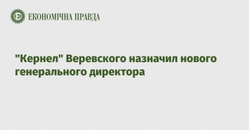 "Кернел" Веревского назначил нового генерального директора