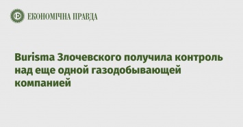 Burisma Злочевского получила контроль над еще одной газодобывающей компанией