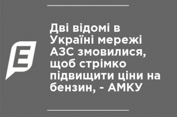 Две известные в Украине сети АЗС сговорились, чтобы стремительно повысить цены на бензин, - АМКУ