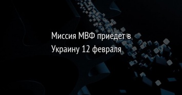 Миссия МВФ приедет в Украину 12 февраля