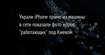 Украли iPhone прямо из машины: в сети показали фото воров, "работающих" под Киевом