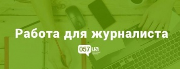 Сайт 057.ua ищет журналиста