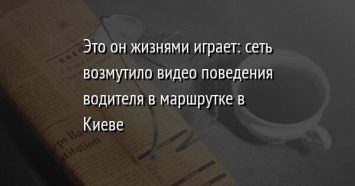 Это он жизнями играет: сеть возмутило видео поведения водителя в маршрутке в Киеве