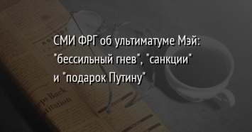 СМИ ФРГ об ультиматуме Мэй: "бессильный гнев", "санкции" и "подарок Путину"