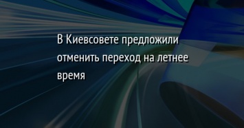 В Киевсовете предложили отменить переход на летнее время