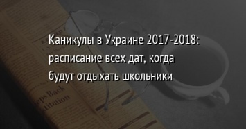 Каникулы в Украине 2017-2018: расписание всех дат, когда будут отдыхать школьники