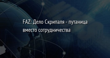 FAZ: Дело Скрипаля - путаница вместо сотрудничества