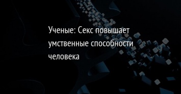 Ученые: Секс повышает умственные способности человека