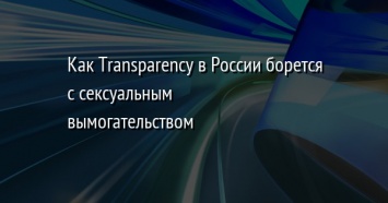 Как Transparency в России борется с сексуальным вымогательством