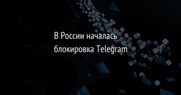 В России началась блокировка Telegram