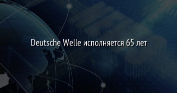 Deutsche Welle исполняется 65 лет