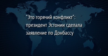 "Это горячий конфликт": президент Эстонии сделала заявление по Донбассу