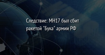Следствие: MH17 был сбит ракетой "Бука" армии РФ