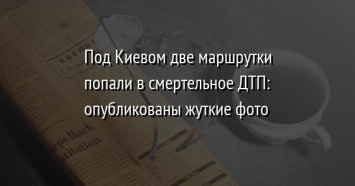 Под Киевом две маршрутки попали в смертельное ДТП: опубликованы жуткие фото