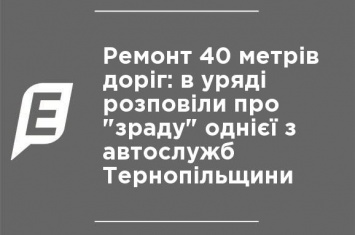 Ремонт 40 метров дорог: в правительстве рассказали о "предательстве" одной из автослужб Тернопольщины