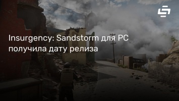Insurgency: Sandstorm для PC получила дату релиза
