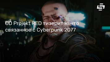 CD Projekt RED тизерит нечто связанное с Cyberpunk 2077