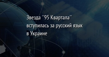 Звезда ''95 Квартала'' вступилась за русский язык в Украине