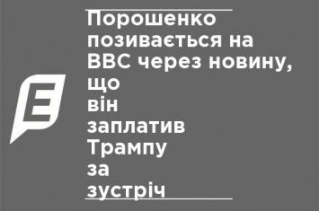 Порошенко подает в суд на BBC за новость, что он заплатил Трампу за встречу