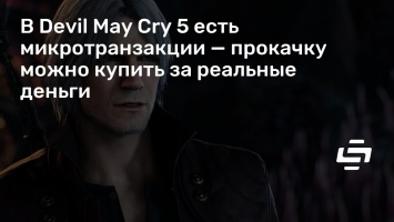 В Devil May Cry 5 есть микротранзакции - прокачку можно купить за реальные деньги