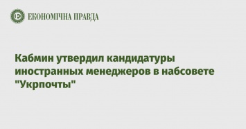 Кабмин утвердил кандидатуры иностранных менеджеров в набсовете "Укрпочты"