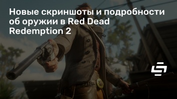 Новые скриншоты и подробности об оружии в Red Dead Redemption 2