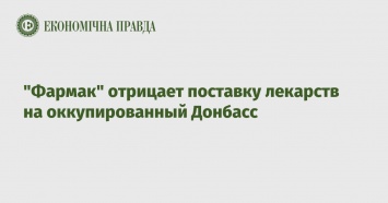 "Фармак" отрицает поставку лекарств на оккупированный Донбасс