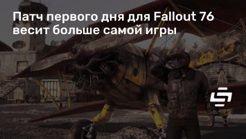 Патч первого дня для Fallout 76 весит больше самой игры