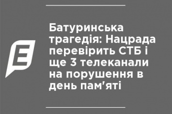 Батуринская трагедия: Нацсовет проверит СТБ и еще 3 телеканала на нарушения в день памяти