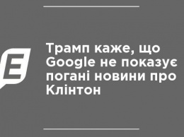 Трамп говорит, что Google не показывает плохие новости о Клинтон