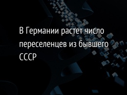 В Германии растет число переселенцев из бывшего СССР