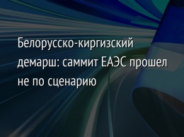 Белорусско-киргизский демарш: саммит ЕАЭС прошел не по сценарию