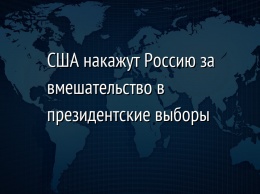 США накажут Россию за вмешательство в президентские выборы